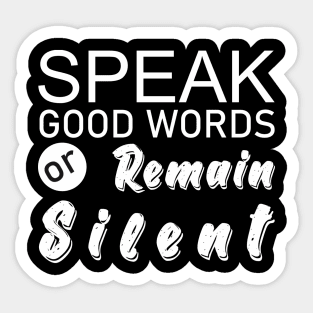 Speak Good Words Or Remain Silent Sticker